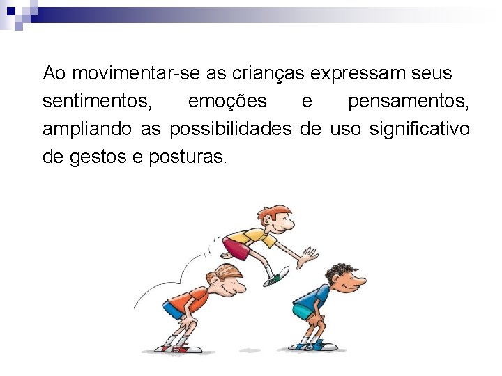 Ao movimentar-se as crianças expressam seus sentimentos, emoções e pensamentos, ampliando as possibilidades de