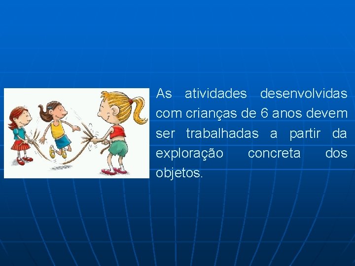 As atividades desenvolvidas com crianças de 6 anos devem ser trabalhadas a partir da