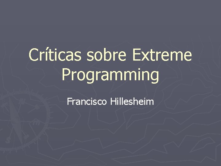 Críticas sobre Extreme Programming Francisco Hillesheim 