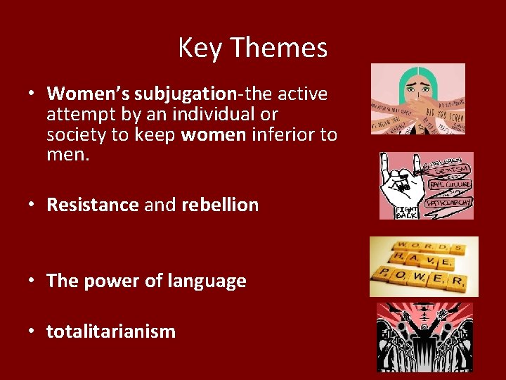 Key Themes • Women’s subjugation-the active attempt by an individual or society to keep