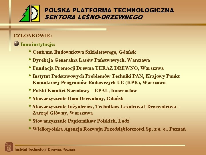 POLSKA PLATFORMA TECHNOLOGICZNA SEKTORA LEŚNO-DRZEWNEGO CZŁONKOWIE: Inne instytucje: • Centrum Budownictwa Szkieletowego, Gdańsk •