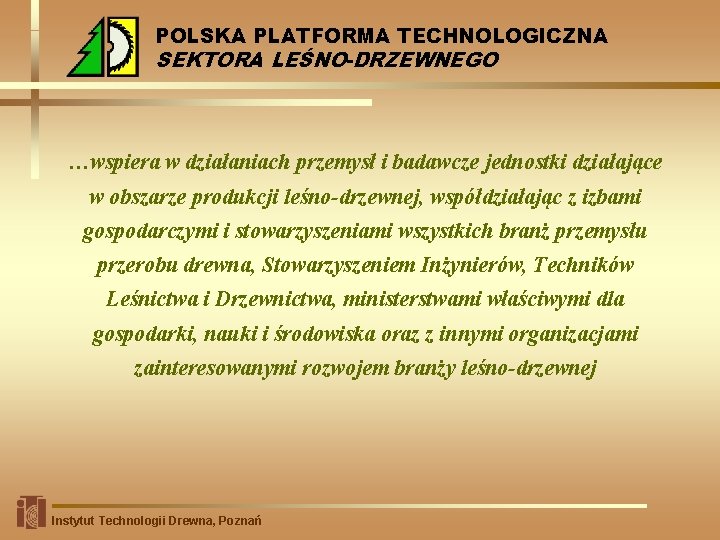 POLSKA PLATFORMA TECHNOLOGICZNA SEKTORA LEŚNO-DRZEWNEGO …wspiera w działaniach przemysł i badawcze jednostki działające w