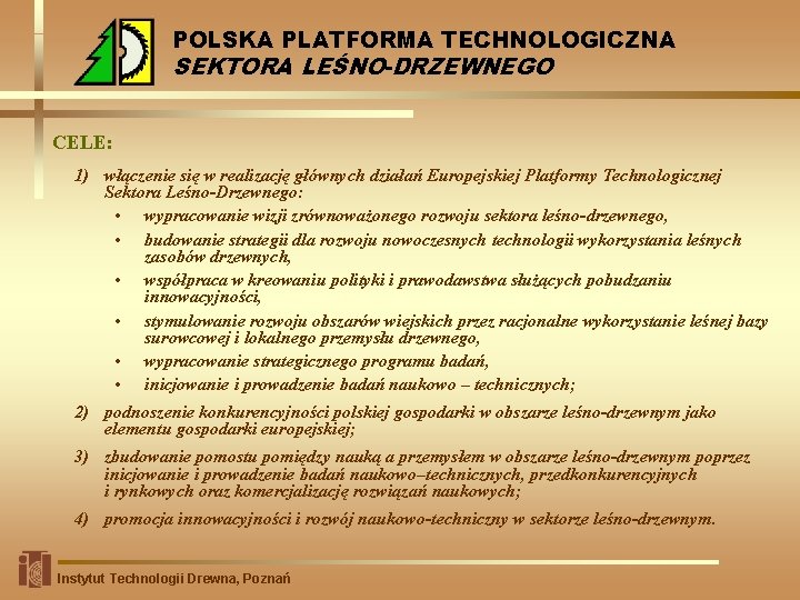POLSKA PLATFORMA TECHNOLOGICZNA SEKTORA LEŚNO-DRZEWNEGO CELE: 1) włączenie się w realizację głównych działań Europejskiej