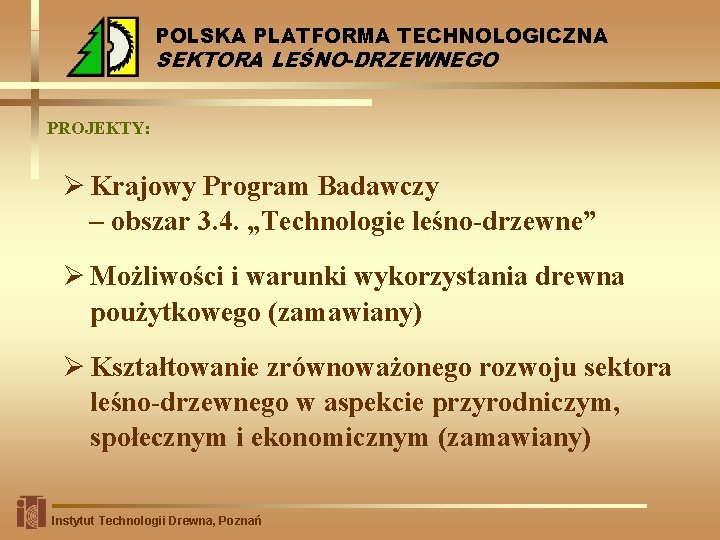 POLSKA PLATFORMA TECHNOLOGICZNA SEKTORA LEŚNO-DRZEWNEGO PROJEKTY: Ø Krajowy Program Badawczy – obszar 3. 4.
