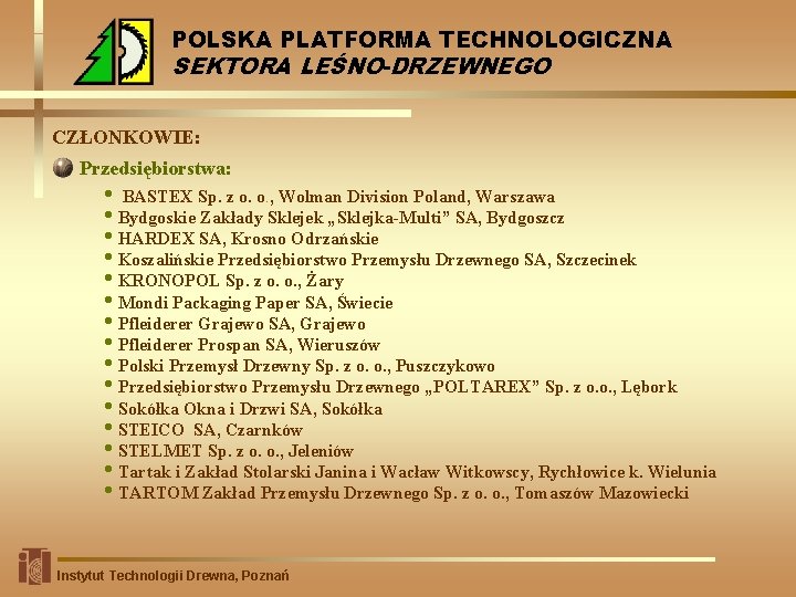 POLSKA PLATFORMA TECHNOLOGICZNA SEKTORA LEŚNO-DRZEWNEGO CZŁONKOWIE: Przedsiębiorstwa: • BASTEX Sp. z o. o. ,