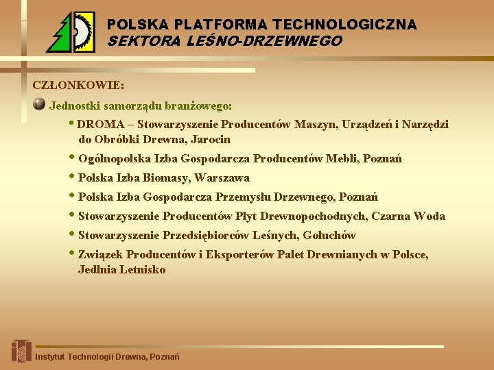 POLSKA PLATFORMA TECHNOLOGICZNA SEKTORA LEŚNO-DRZEWNEGO CZŁONKOWIE: Jednostki samorządu branżowego: • DROMA – Stowarzyszenie Producentów