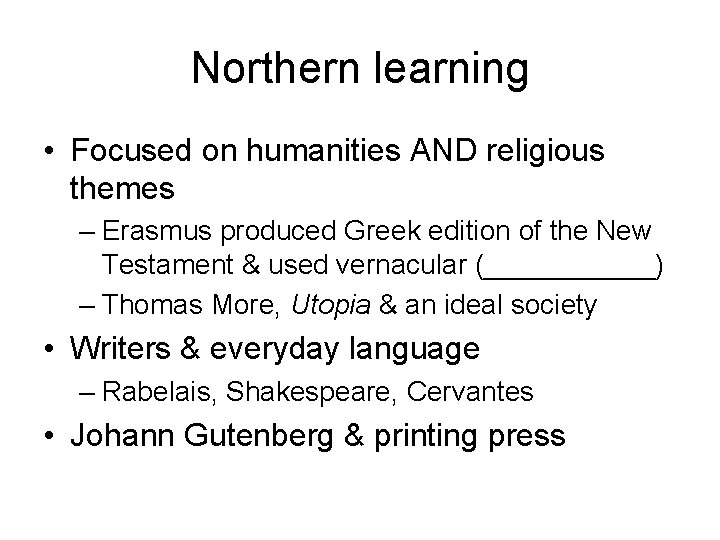 Northern learning • Focused on humanities AND religious themes – Erasmus produced Greek edition