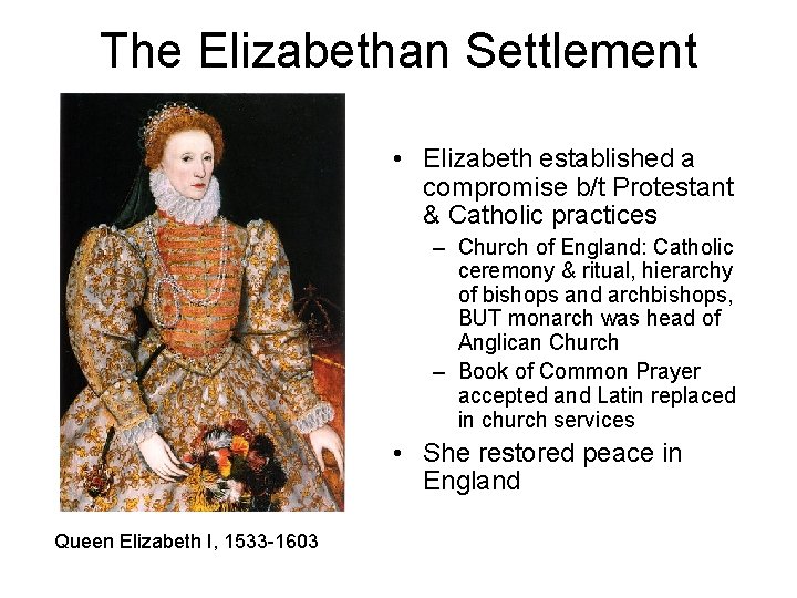 The Elizabethan Settlement • Elizabeth established a compromise b/t Protestant & Catholic practices –