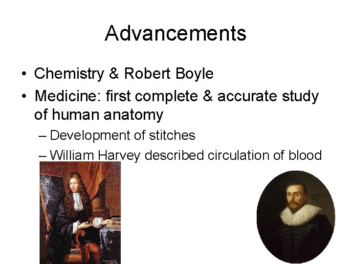 Advancements • Chemistry & Robert Boyle • Medicine: first complete & accurate study of