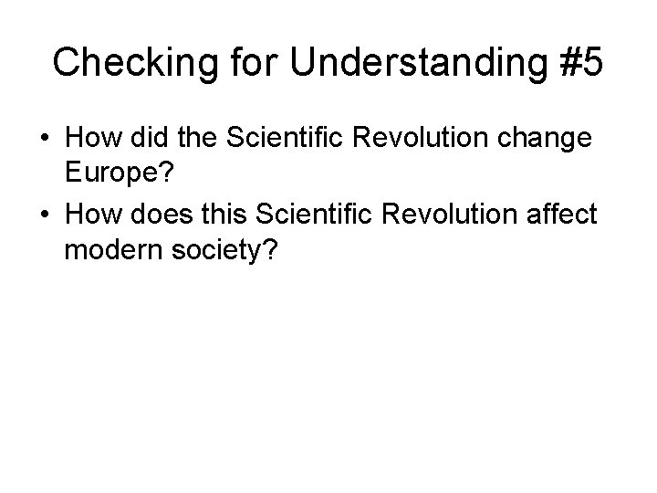 Checking for Understanding #5 • How did the Scientific Revolution change Europe? • How