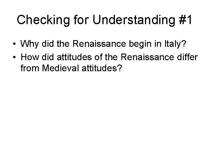 Checking for Understanding #1 • Why did the Renaissance begin in Italy? • How