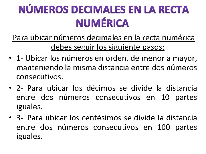 Para ubicar números decimales en la recta numérica debes seguir los siguiente pasos: •