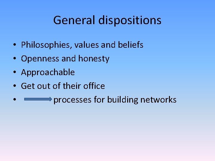 General dispositions • • • Philosophies, values and beliefs Openness and honesty Approachable Get