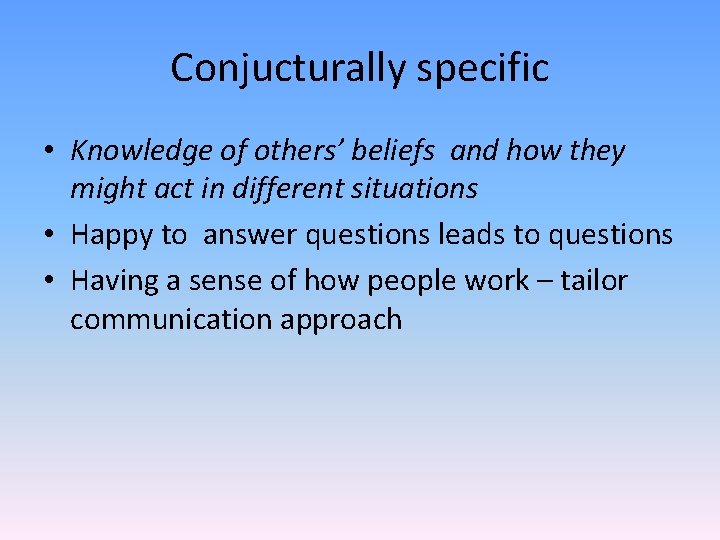 Conjucturally specific • Knowledge of others’ beliefs and how they might act in different
