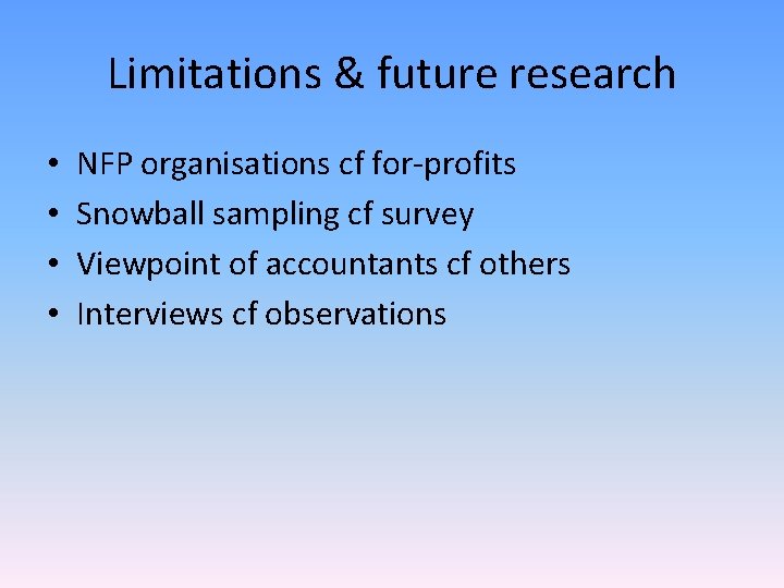 Limitations & future research • • NFP organisations cf for-profits Snowball sampling cf survey