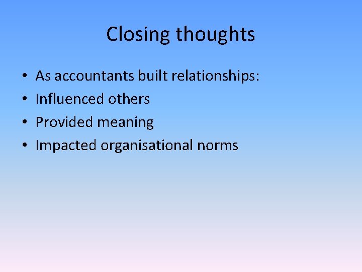 Closing thoughts • • As accountants built relationships: Influenced others Provided meaning Impacted organisational