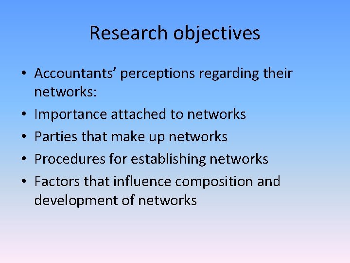 Research objectives • Accountants’ perceptions regarding their networks: • Importance attached to networks •