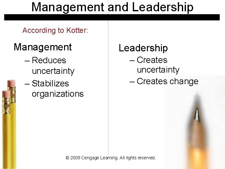 Management and Leadership According to Kotter: Management – Reduces uncertainty – Stabilizes organizations Leadership