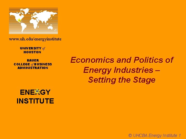 www. uh. edu/energyinstitute UNIVERSITY of HOUSTON BAUER COLLEGE of BUSINESS ADMINISTRATION Economics and Politics