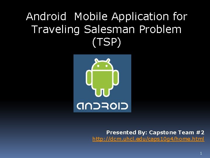 Android Mobile Application for Traveling Salesman Problem (TSP) Presented By: Capstone Team #2 http: