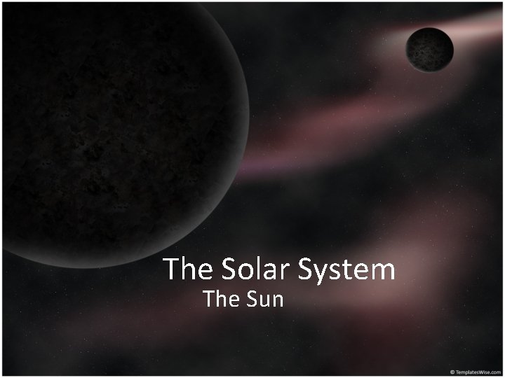 The Solar System The Sun 