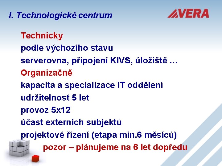 I. Technologické centrum Technicky podle výchozího stavu serverovna, připojení KIVS, úložiště … Organizačně kapacita