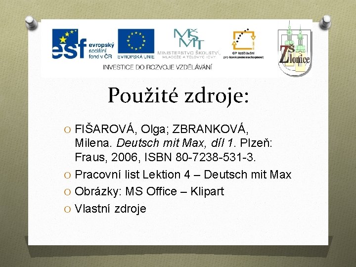 Použité zdroje: O FIŠAROVÁ, Olga; ZBRANKOVÁ, Milena. Deutsch mit Max, díl 1. Plzeň: Fraus,