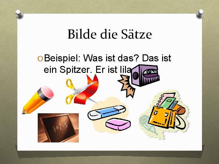 Bilde die Sätze O Beispiel: Was ist das? Das ist ein Spitzer. Er ist