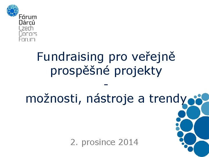 Fundraising pro veřejně prospěšné projekty možnosti, nástroje a trendy 2. prosince 2014 