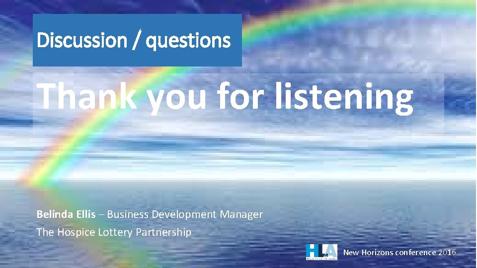 Discussion / questions Thank you for listening Belinda Ellis – Business Development Manager The