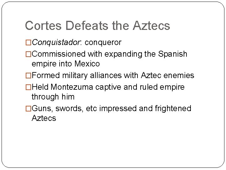 Cortes Defeats the Aztecs �Conquistador: conqueror �Commissioned with expanding the Spanish empire into Mexico Cortes Defeats the Aztecs �Conquistador: conqueror �Commissioned with expanding the Spanish empire into Mexico