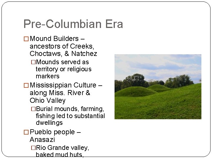 Pre-Columbian Era � Mound Builders – ancestors of Creeks, Choctaws, & Natchez �Mounds served Pre-Columbian Era � Mound Builders – ancestors of Creeks, Choctaws, & Natchez �Mounds served