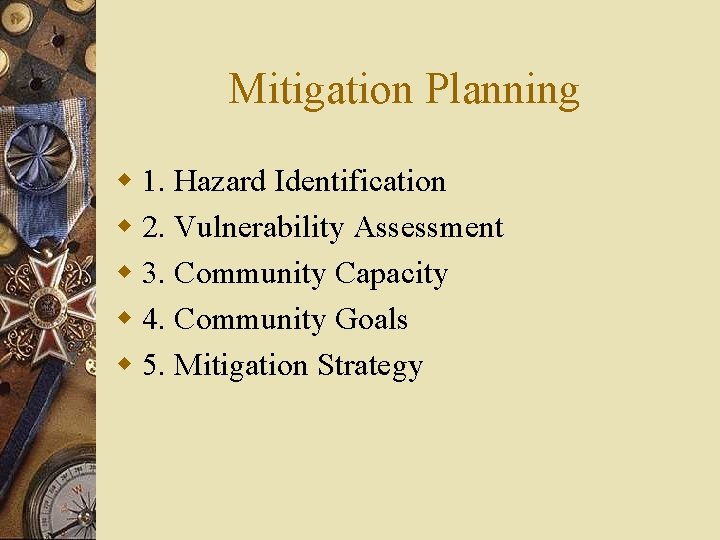 Mitigation Planning w 1. Hazard Identification w 2. Vulnerability Assessment w 3. Community Capacity