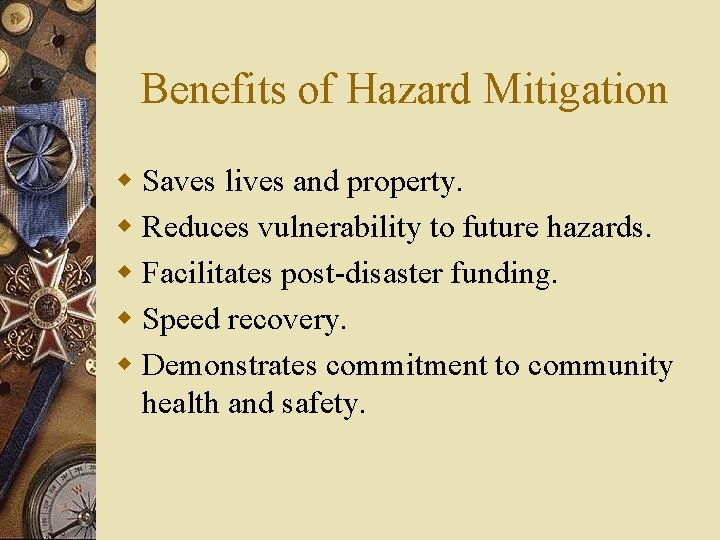 Benefits of Hazard Mitigation w Saves lives and property. w Reduces vulnerability to future