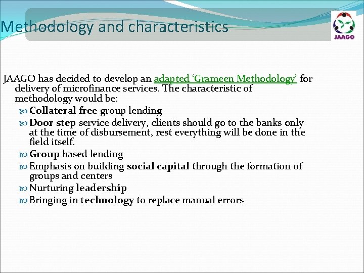 Methodology and characteristics JAAGO has decided to develop an adapted ‘Grameen Methodology’ for delivery