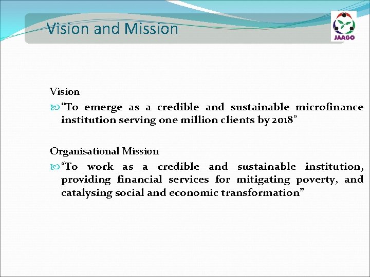 Vision and Mission Vision “To emerge as a credible and sustainable microfinance institution serving
