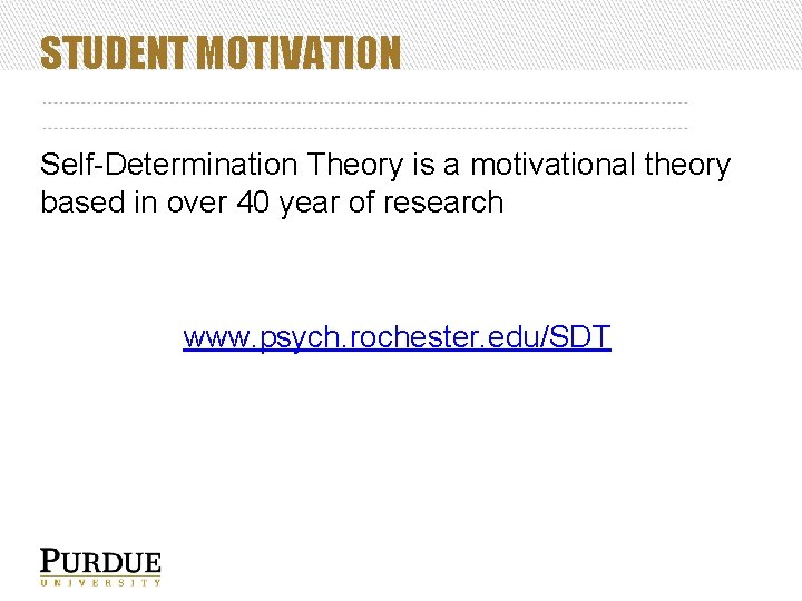 STUDENT MOTIVATION Self-Determination Theory is a motivational theory based in over 40 year of