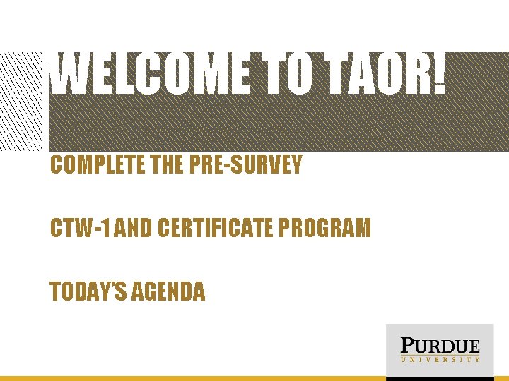 WELCOME TO TAOR! COMPLETE THE PRE-SURVEY CTW-1 AND CERTIFICATE PROGRAM TODAY’S AGENDA 