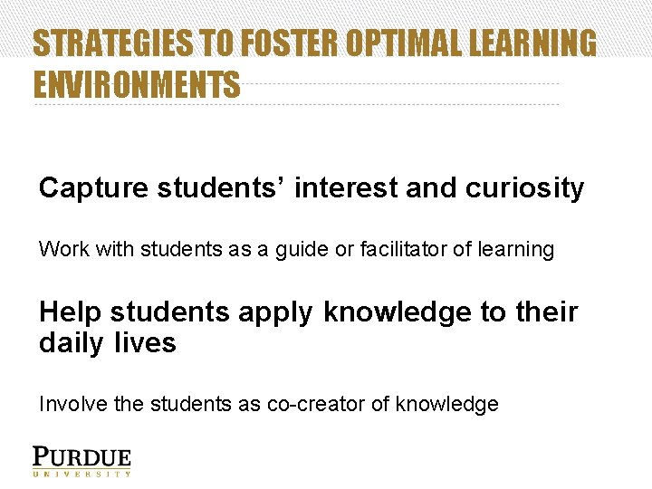 STRATEGIES TO FOSTER OPTIMAL LEARNING ENVIRONMENTS Capture students’ interest and curiosity Work with students