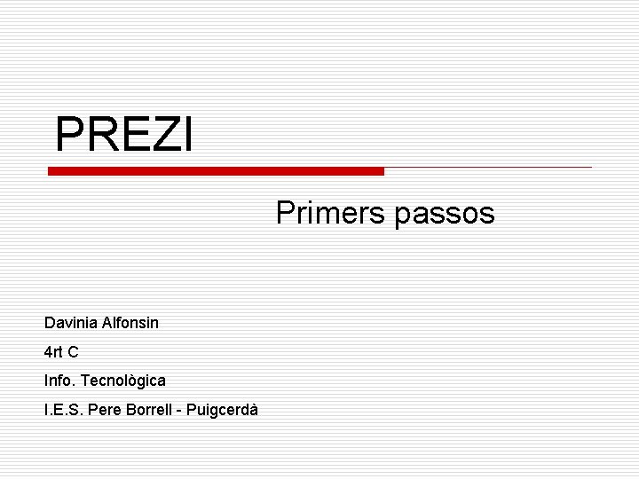 PREZI Primers passos Davinia Alfonsin 4 rt C Info. Tecnològica I. E. S. Pere