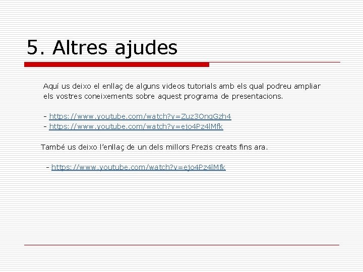 5. Altres ajudes Aquí us deixo el enllaç de alguns videos tutorials amb els