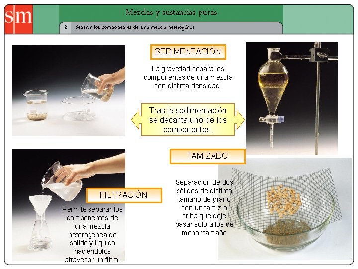Mezclas y sustancias puras 2 Separar los componentes de una mezcla heterogénea SEDIMENTACIÓN La