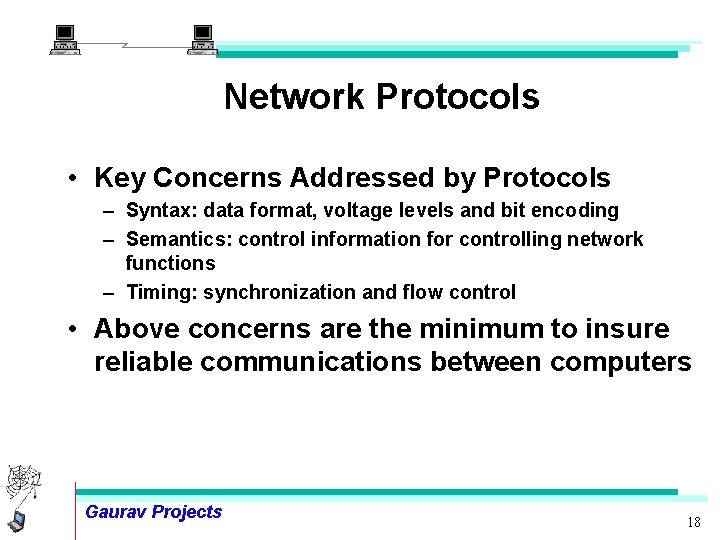 Network Protocols • Key Concerns Addressed by Protocols – Syntax: data format, voltage levels