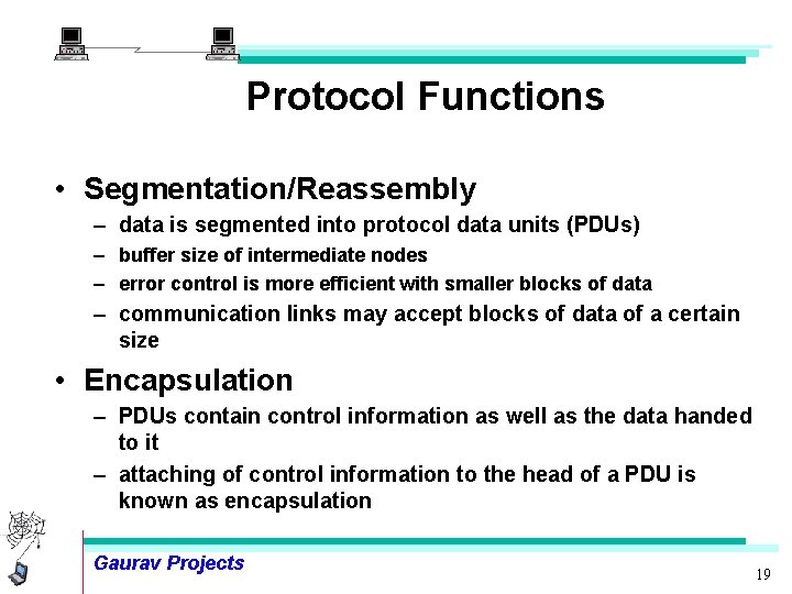 Protocol Functions • Segmentation/Reassembly – data is segmented into protocol data units (PDUs) –