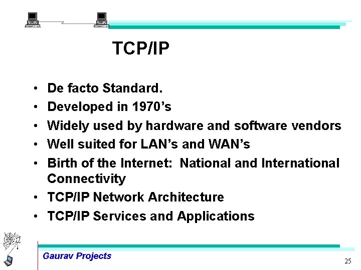 TCP/IP • • • De facto Standard. Developed in 1970’s Widely used by hardware