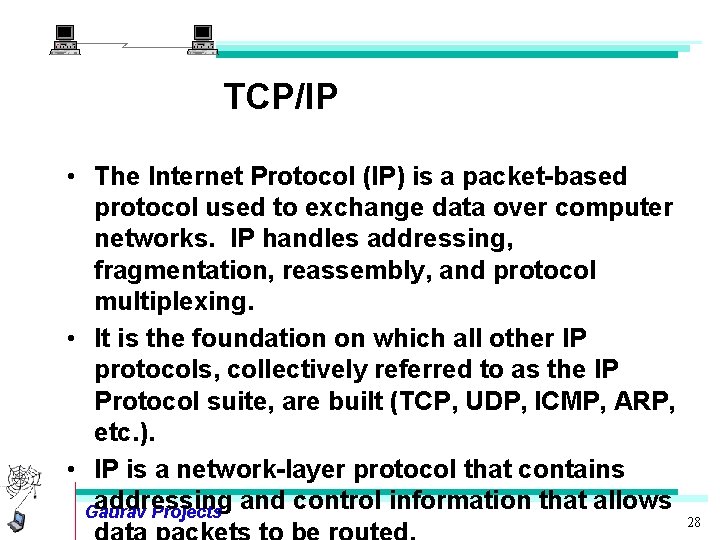 TCP/IP • The Internet Protocol (IP) is a packet-based protocol used to exchange data
