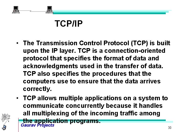 TCP/IP • The Transmission Control Protocol (TCP) is built upon the IP layer. TCP
