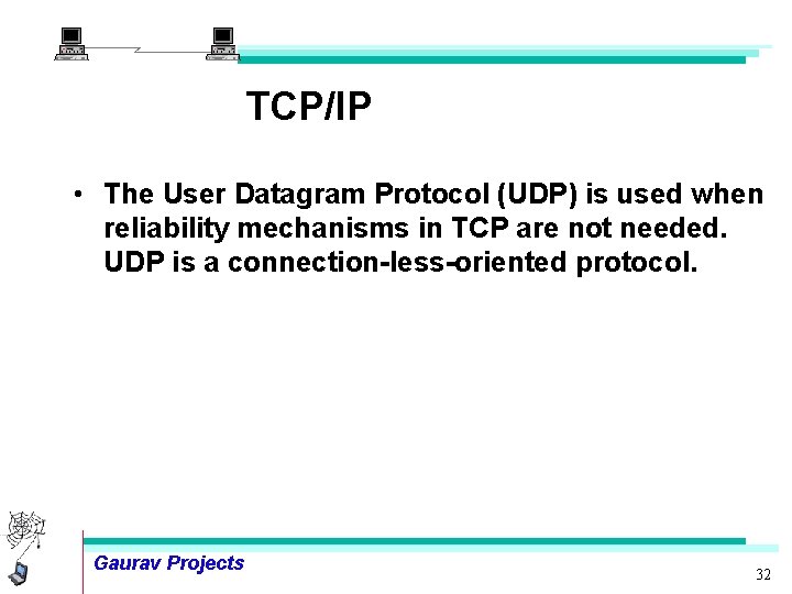 TCP/IP • The User Datagram Protocol (UDP) is used when reliability mechanisms in TCP