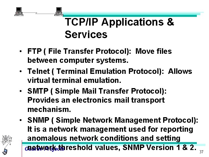 TCP/IP Applications & Services • FTP ( File Transfer Protocol): Move files between computer