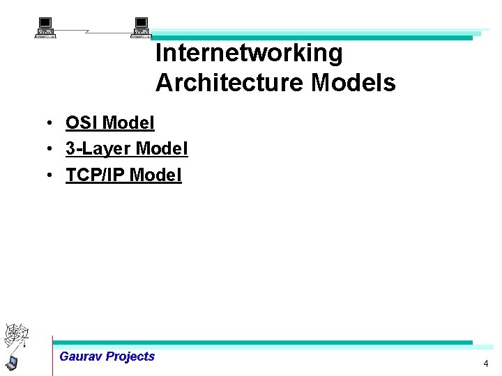 Internetworking Architecture Models • OSI Model • 3 -Layer Model • TCP/IP Model Gaurav